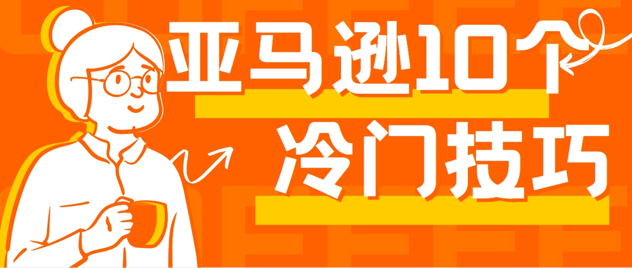 提升亚马逊销量的10个冷门实用技巧